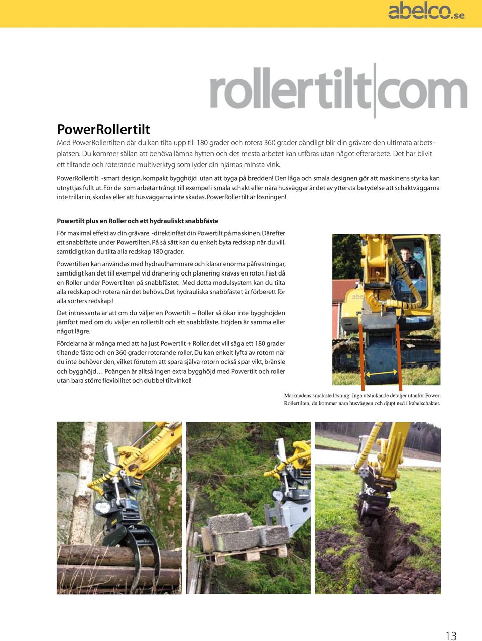 PowerRollertilt -smart design, kompakt bygghöjd utan att byga på bredden! Den låga och smala designen gör att maskinens styrka kan utnyttjas fullt ut.