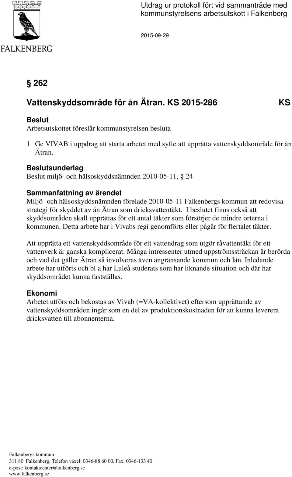 Beslutsunderlag Beslut miljö- och hälsoskyddsnämnden 2010-05-11, 24 Sammanfattning av ärendet Miljö- och hälsoskyddsnämnden förelade 2010-05-11 Falkenbergs kommun att redovisa strategi för skyddet av