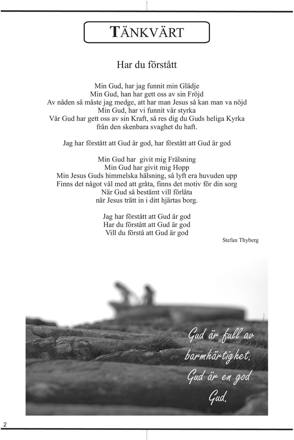 Jag har förstått att Gud är god, har förstått att Gud är god Min Gud har givit mig Frälsning Min Gud har givit mig Hopp Min Jesus Guds himmelska hälsning, så lyft era huvuden upp Finns det