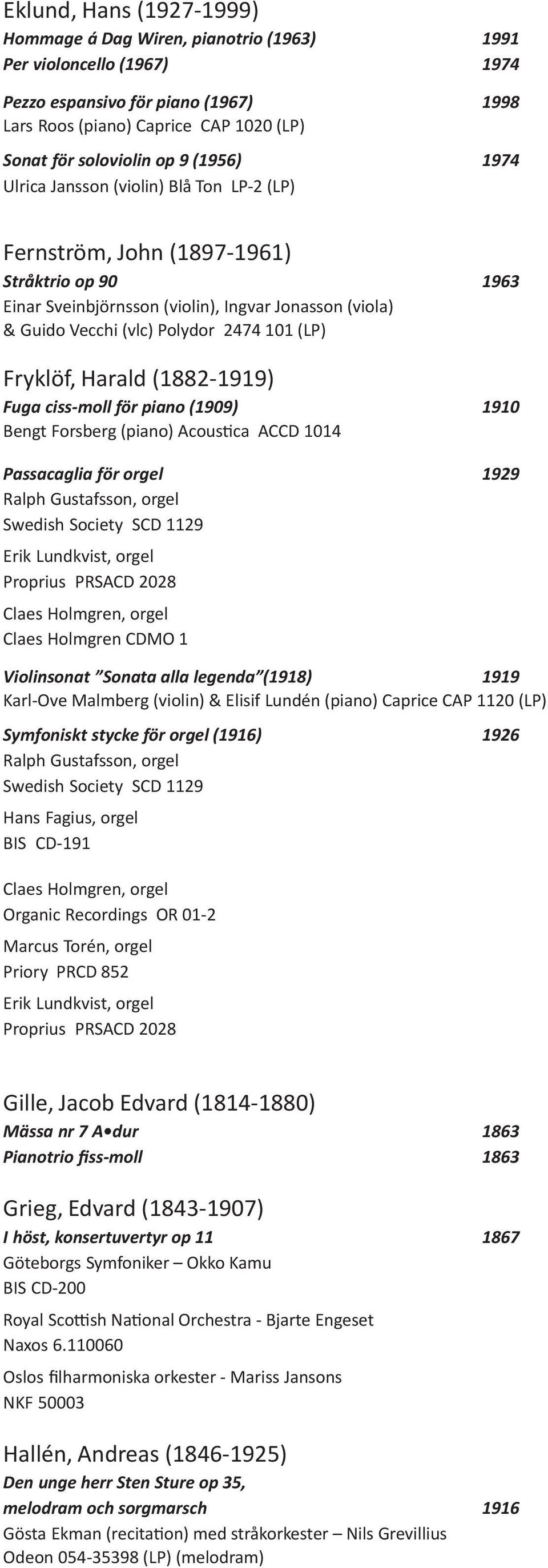 (LP) Fryklöf, Harald (1882 1919) Fuga ciss moll för piano (1909) 1910 Bengt Forsberg (piano) Acoustica ACCD 1014 Passacaglia för orgel 1929 Ralph Gustafsson, orgel Swedish Society SCD 1129 Erik