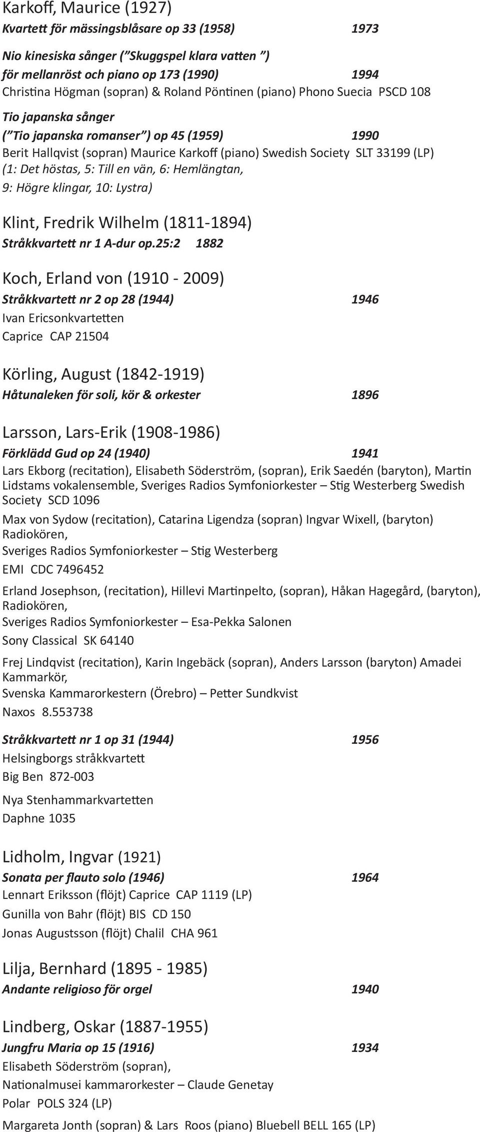 5: Till en vän, 6: Hemlängtan, 9: Högre klingar, 10: Lystra) Klint, Fredrik Wilhelm (1811 1894) Stråkkvartett nr 1 A dur op.