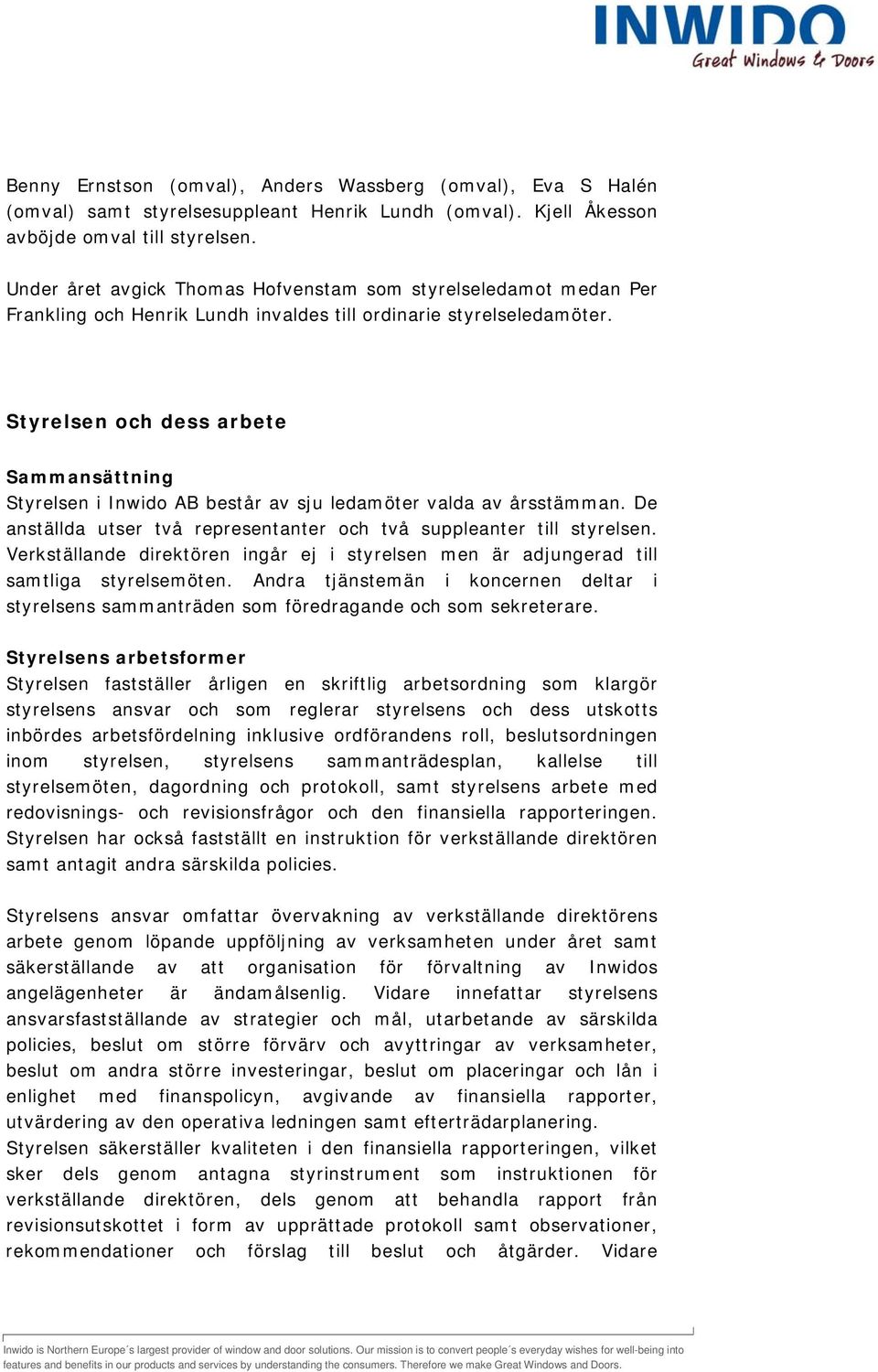 Styrelsen och dess arbete Sammansättning Styrelsen i Inwido AB består av sju ledamöter valda av årsstämman. De anställda utser två representanter och två suppleanter till styrelsen.