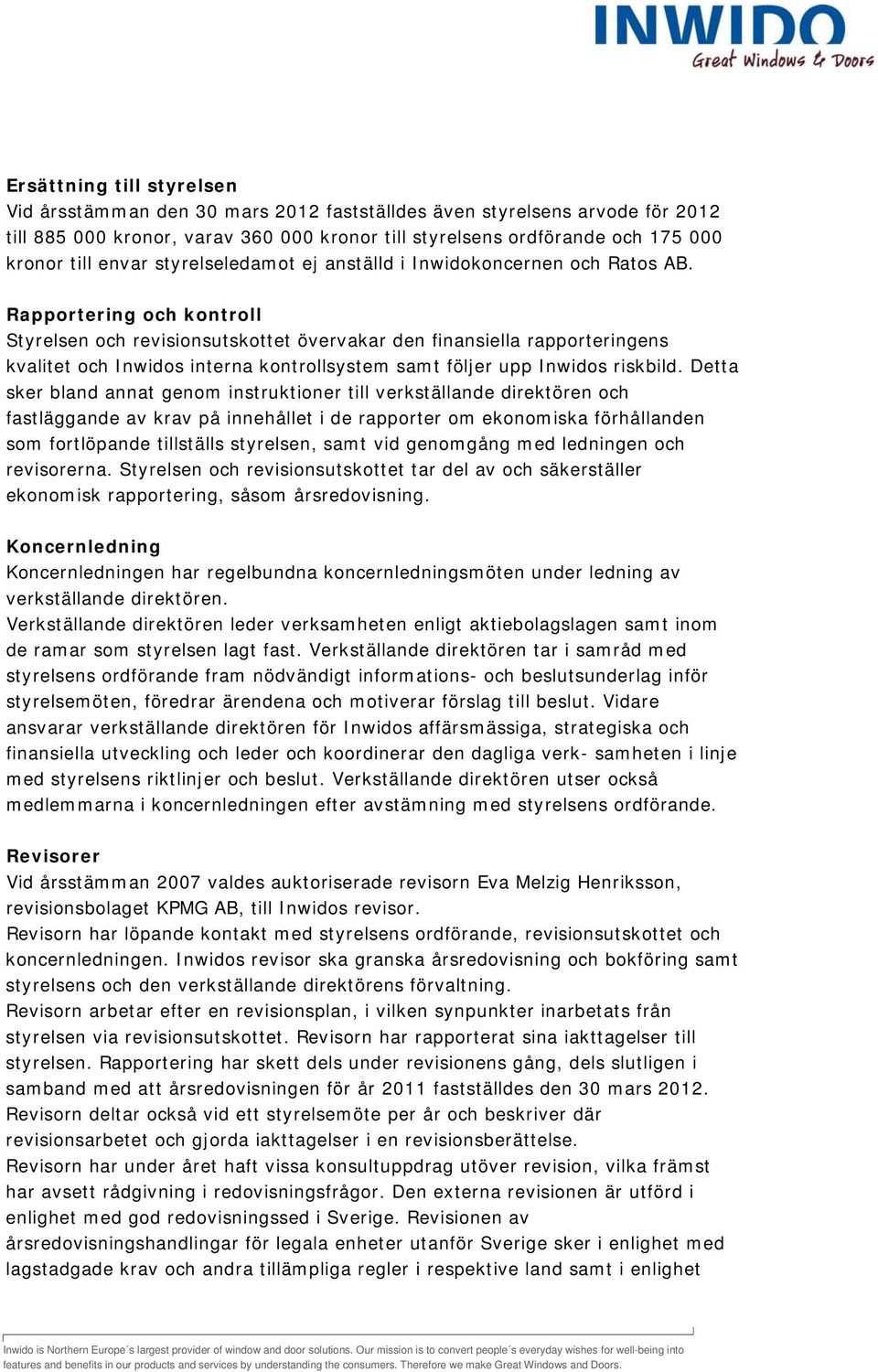 Rapportering och kontroll Styrelsen och revisionsutskottet övervakar den finansiella rapporteringens kvalitet och Inwidos interna kontrollsystem samt följer upp Inwidos riskbild.