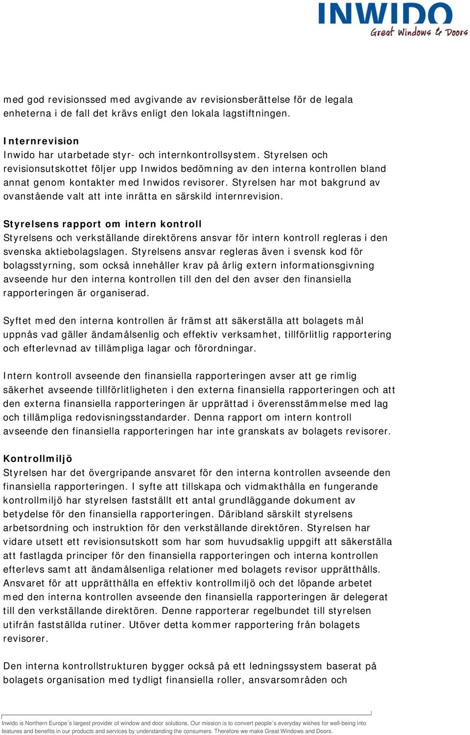 Styrelsen och revisionsutskottet följer upp Inwidos bedömning av den interna kontrollen bland annat genom kontakter med Inwidos revisorer.