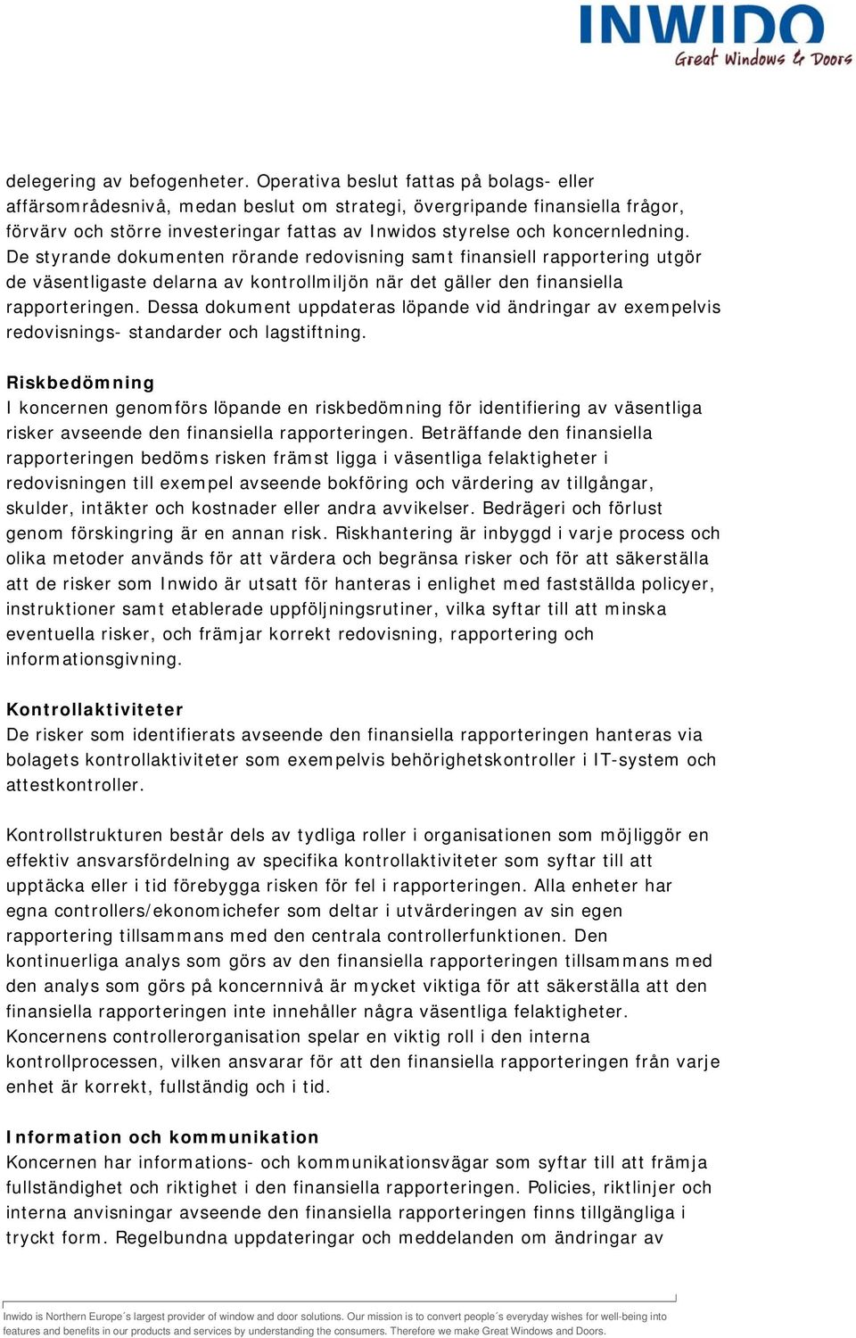 De styrande dokumenten rörande redovisning samt finansiell rapportering utgör de väsentligaste delarna av kontrollmiljön när det gäller den finansiella rapporteringen.