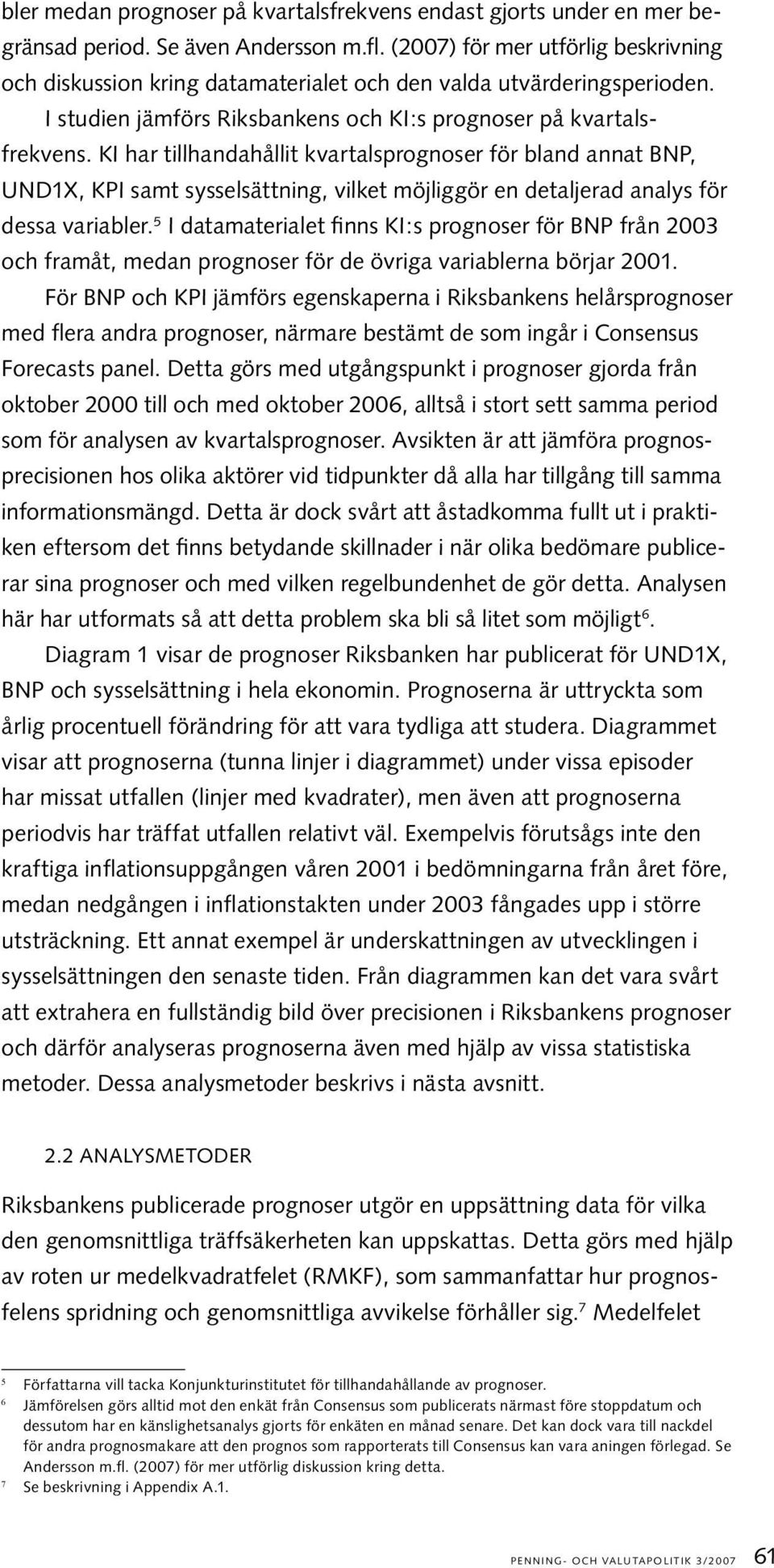 KI har tillhandahållit kvartalsprognoser för bland annat BNP, UND1X, KPI samt sysselsättning, vilket möjliggör en detaljerad analys för dessa variabler.