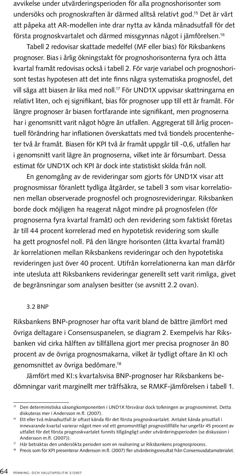 16 Tabell 2 redovisar skattade medelfel (MF eller bias) för Riksbankens prognoser. Bias i årlig ökningstakt för prognoshorisonterna fyra och åtta kvartal framåt redovisas också i tabell 2.