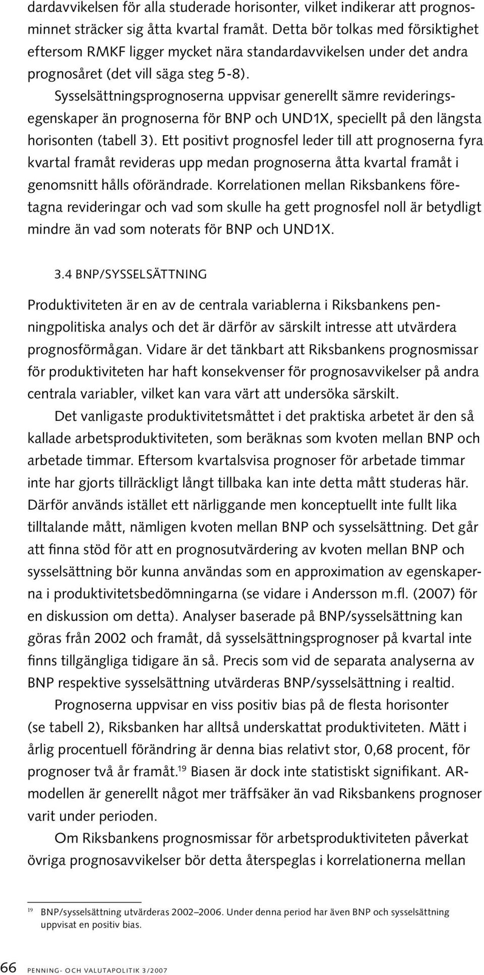 Sysselsättningsprognoserna uppvisar generellt sämre revideringsegenskaper än prognoserna för BNP och UND1X, speciellt på den längsta horisonten (tabell 3).