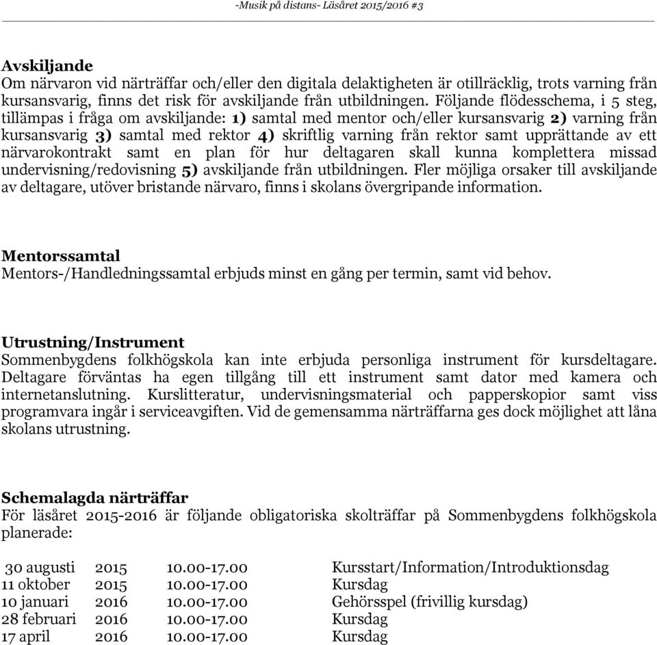 Följande flödesschema, i 5 steg, tillämpas i fråga om avskiljande: 1) samtal med mentor och/eller kursansvarig 2) varning från kursansvarig 3) samtal med rektor 4) skriftlig varning från rektor samt