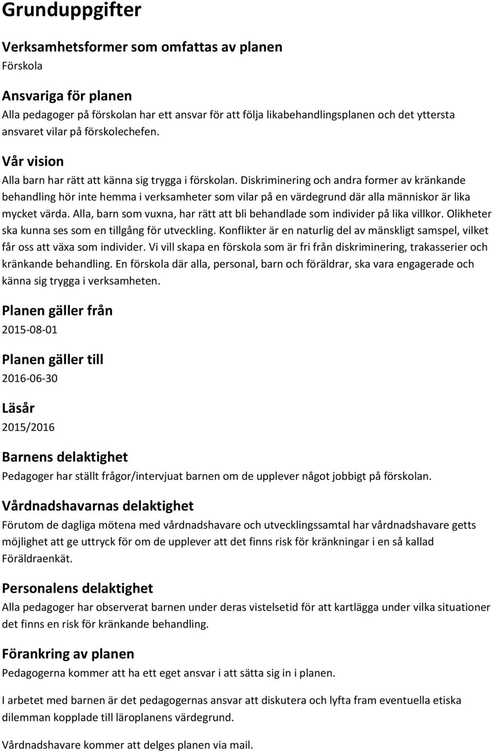 Diskriminering och andra former av kränkande behandling hör inte hemma i verksamheter som vilar på en värdegrund där alla människor är lika mycket värda.