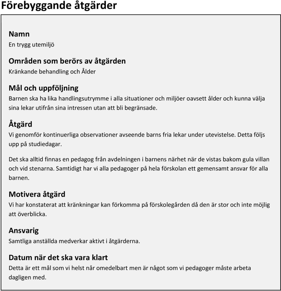 Detta följs upp på studiedagar. Det ska alltid finnas en pedagog från avdelningen i barnens närhet när de vistas bakom gula villan och vid stenarna.