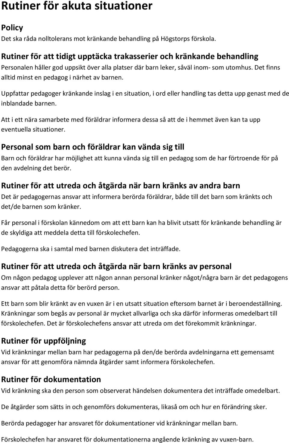 Det finns alltid minst en pedagog i närhet av barnen. Uppfattar pedagoger kränkande inslag i en situation, i ord eller handling tas detta upp genast med de inblandade barnen.