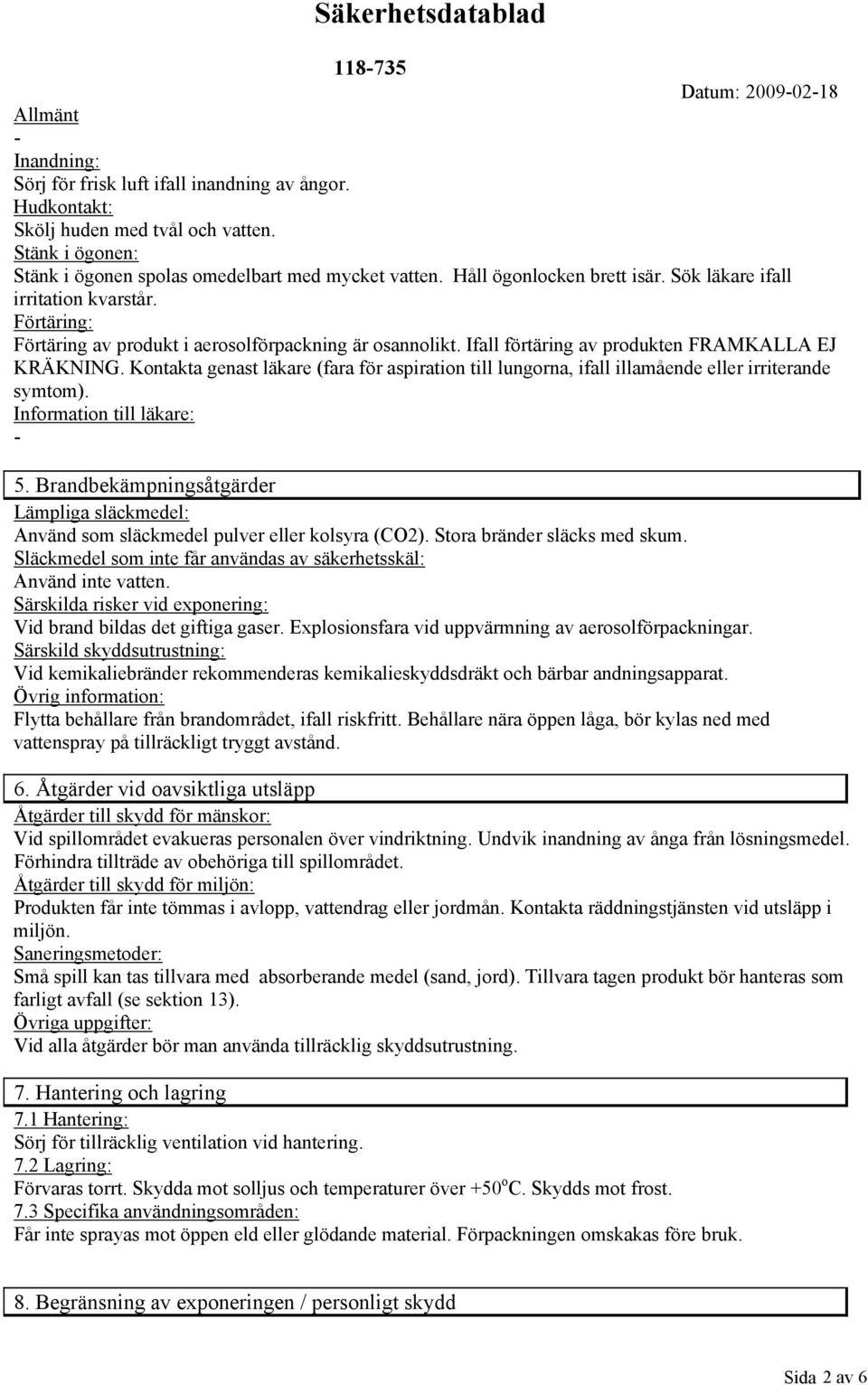 Kontakta genast läkare (fara för aspiration till lungorna, ifall illamående eller irriterande symtom). Information till läkare: 5.