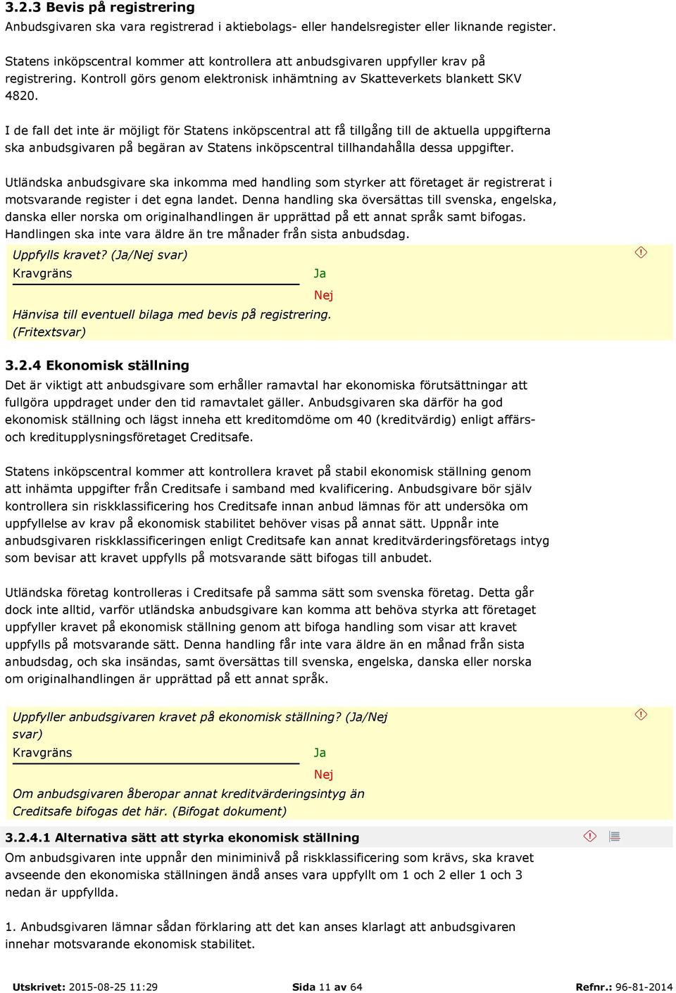 I de fall det inte är möjligt för Statens inköpscentral att få tillgång till de aktuella uppgifterna ska anbudsgivaren på begäran av Statens inköpscentral tillhandahålla dessa uppgifter.