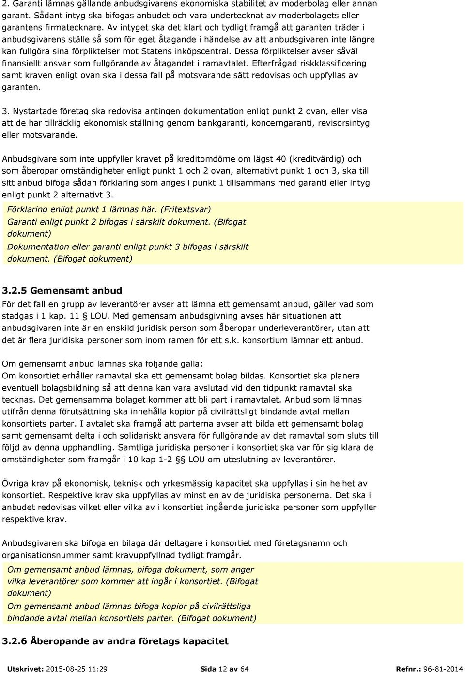 Statens inköpscentral. Dessa förpliktelser avser såväl finansiellt ansvar som fullgörande av åtagandet i ramavtalet.