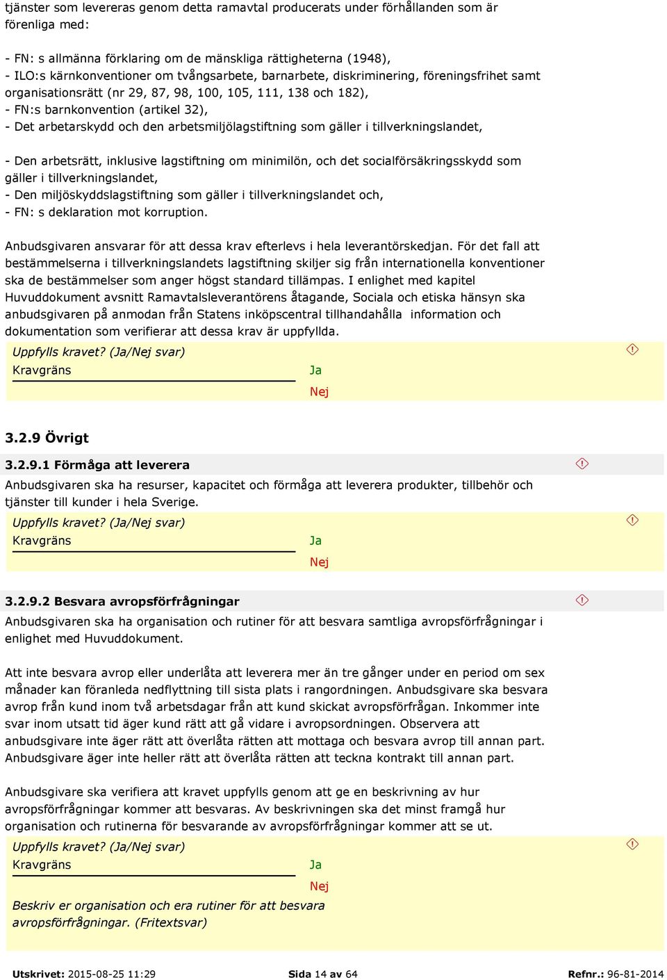 arbetsmiljölagstiftning som gäller i tillverkningslandet, - Den arbetsrätt, inklusive lagstiftning om minimilön, och det socialförsäkringsskydd som gäller i tillverkningslandet, - Den