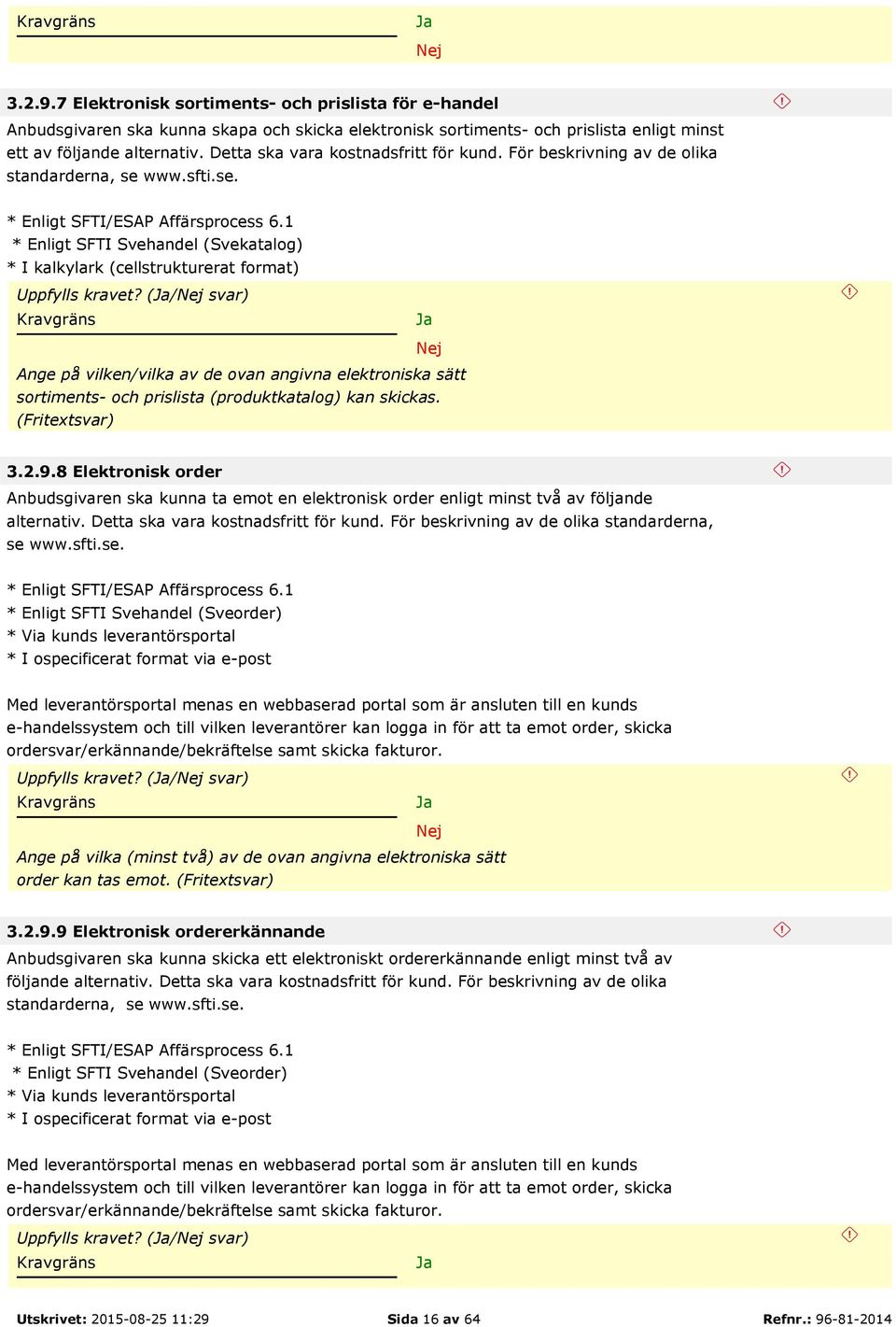 1 * Enligt SFTI Svehandel (Svekatalog) * I kalkylark (cellstrukturerat format) Uppfylls kravet?