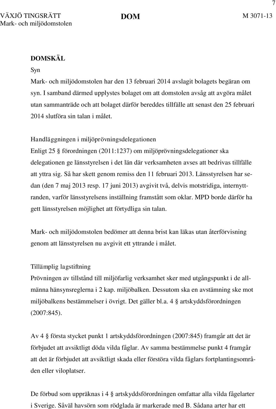 Handläggningen i miljöprövningsdelegationen Enligt 25 förordningen (2011:1237) om miljöprövningsdelegationer ska delegationen ge länsstyrelsen i det län där verksamheten avses att bedrivas tillfälle