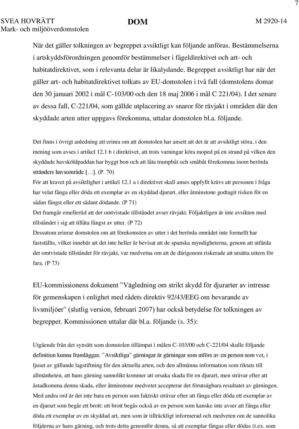 Begreppet avsiktligt har när det gäller art- och habitatdirektivet tolkats av EU-domstolen i två fall (domstolens domar den 30 januari 2002 i mål C-103/00 och den 18 maj 2006 i mål C 221/04).