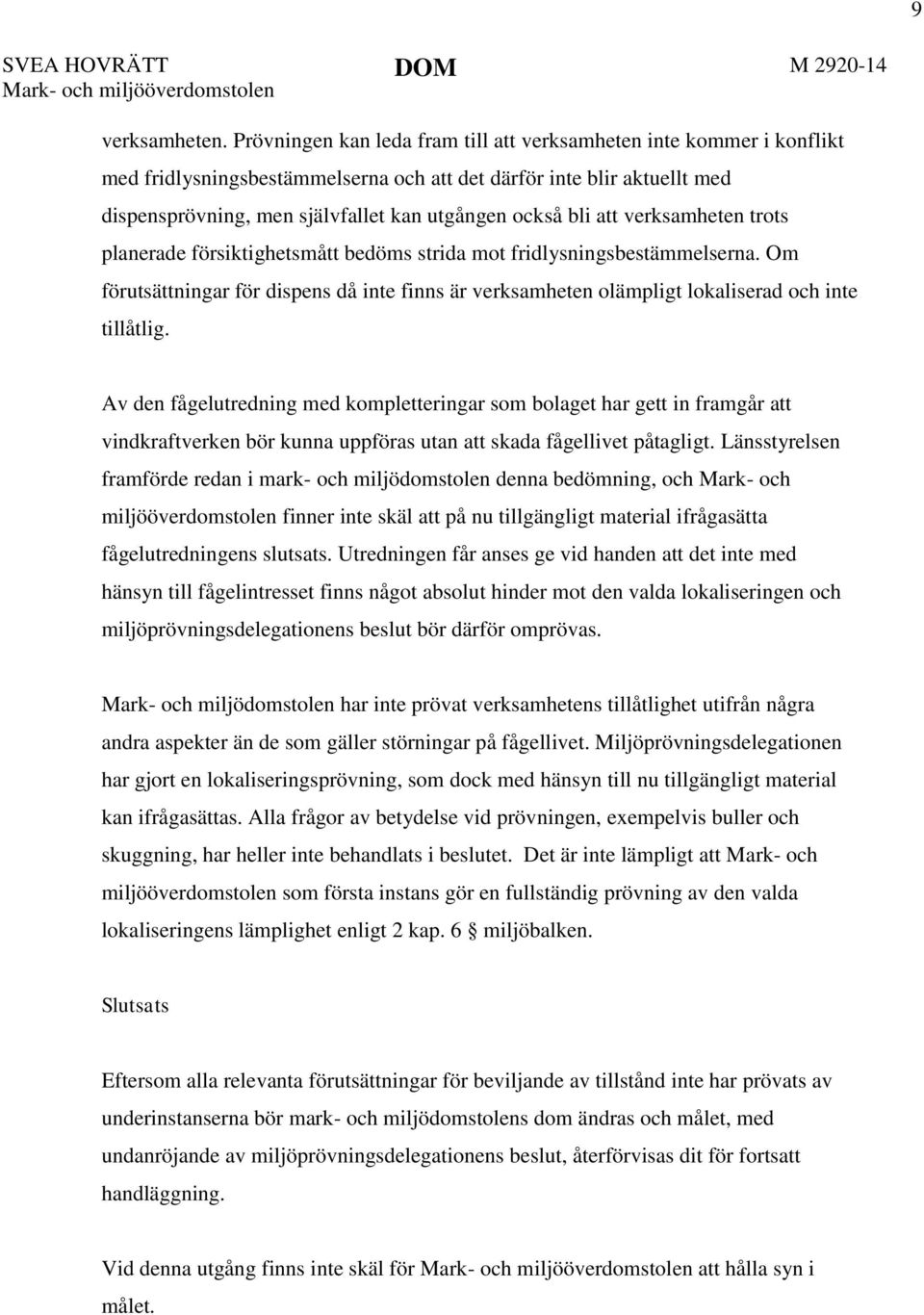 att verksamheten trots planerade försiktighetsmått bedöms strida mot fridlysningsbestämmelserna. Om förutsättningar för dispens då inte finns är verksamheten olämpligt lokaliserad och inte tillåtlig.