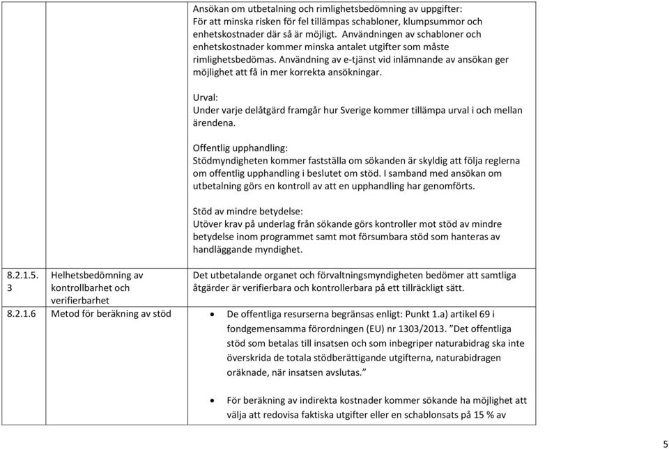 enhetskostnader där så är möjligt. Användningen av schabloner och enhetskostnader kommer minska antalet utgifter som måste rimlighetsbedömas.