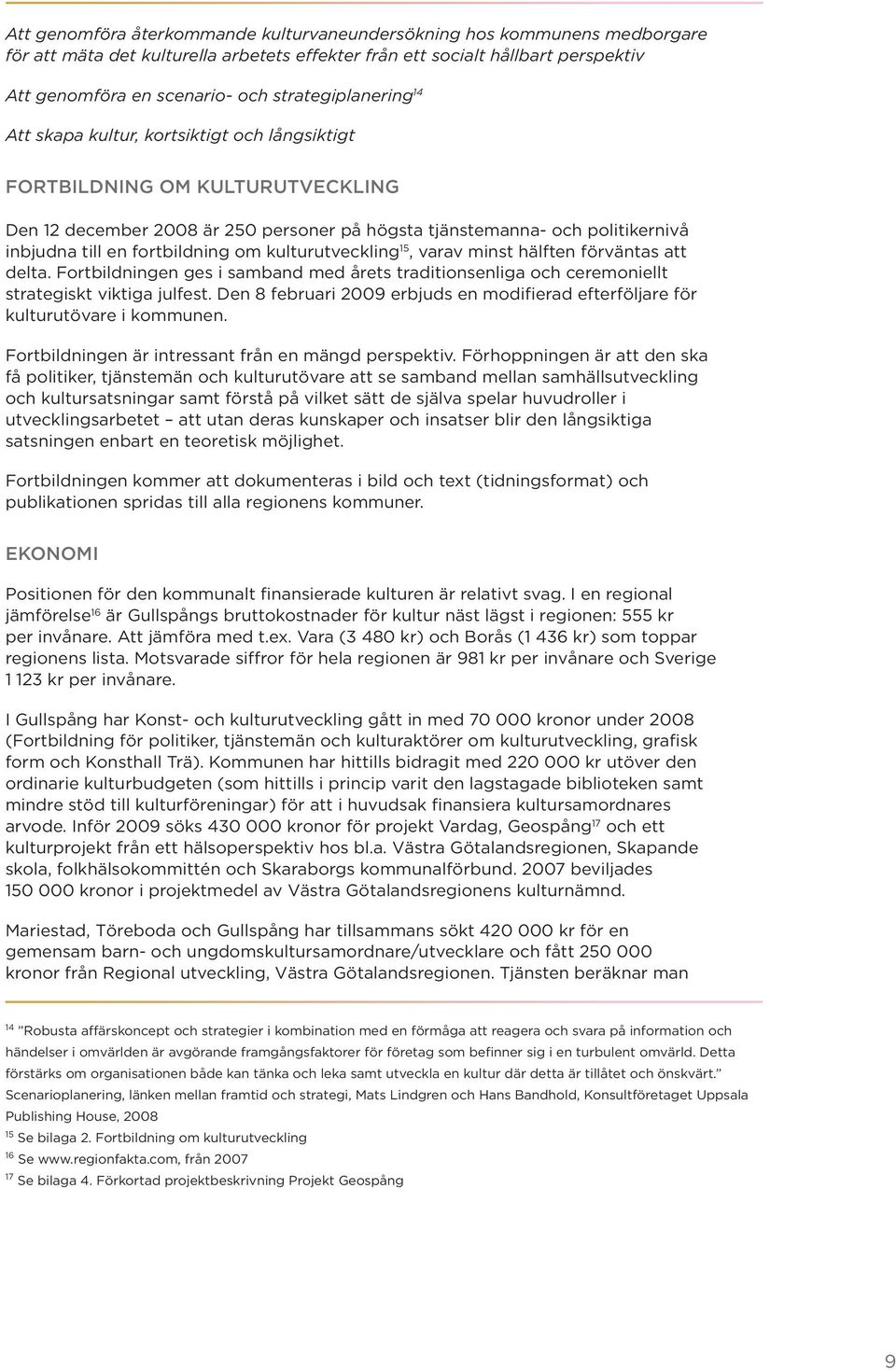 fortbildning om kulturutveckling 15, varav minst hälften förväntas att delta. Fortbildningen ges i samband med årets traditionsenliga och ceremoniellt strategiskt viktiga julfest.