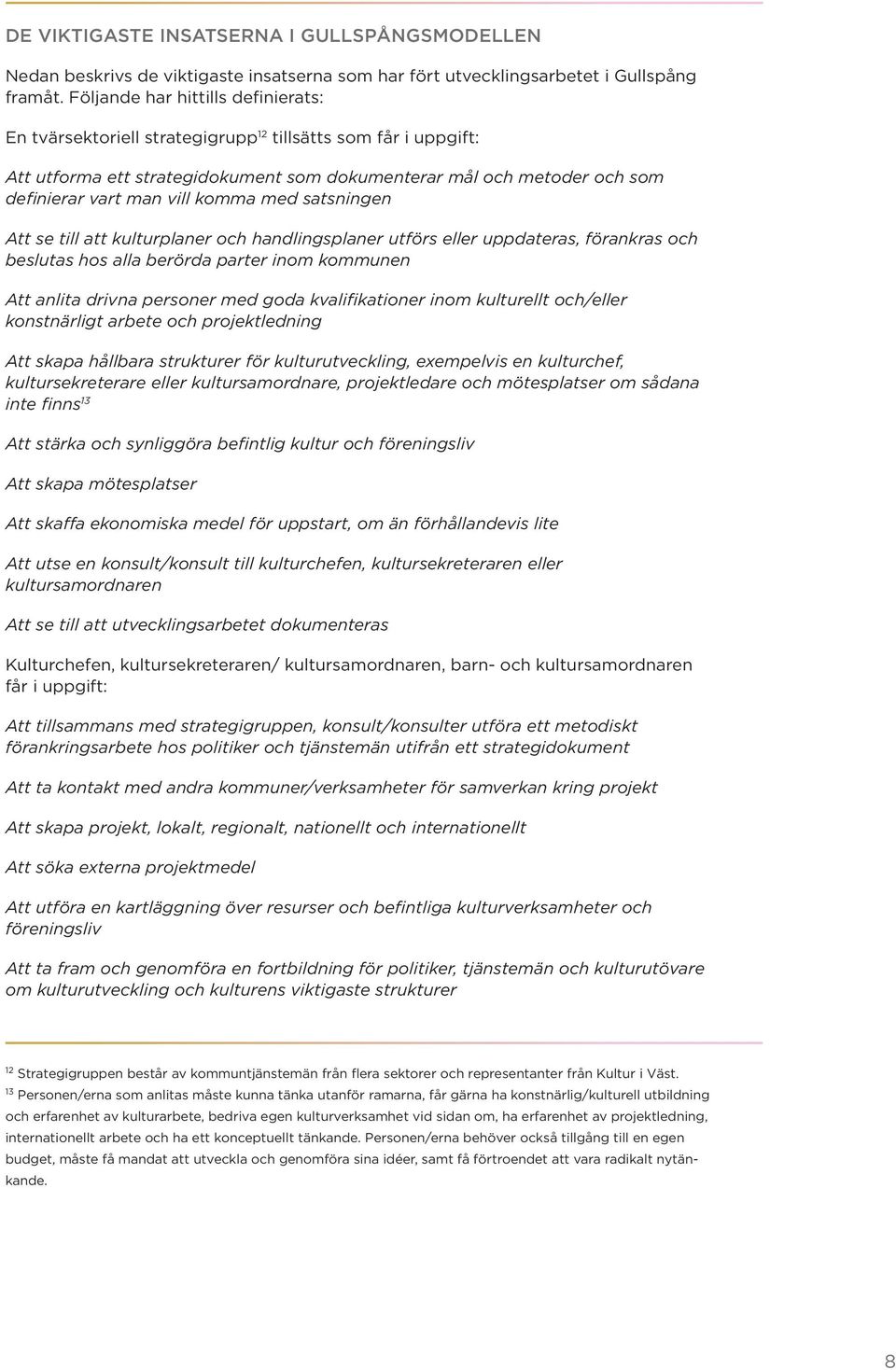 komma med satsningen Att se till att kulturplaner och handlingsplaner utförs eller uppdateras, förankras och beslutas hos alla berörda parter inom kommunen Att anlita drivna personer med goda