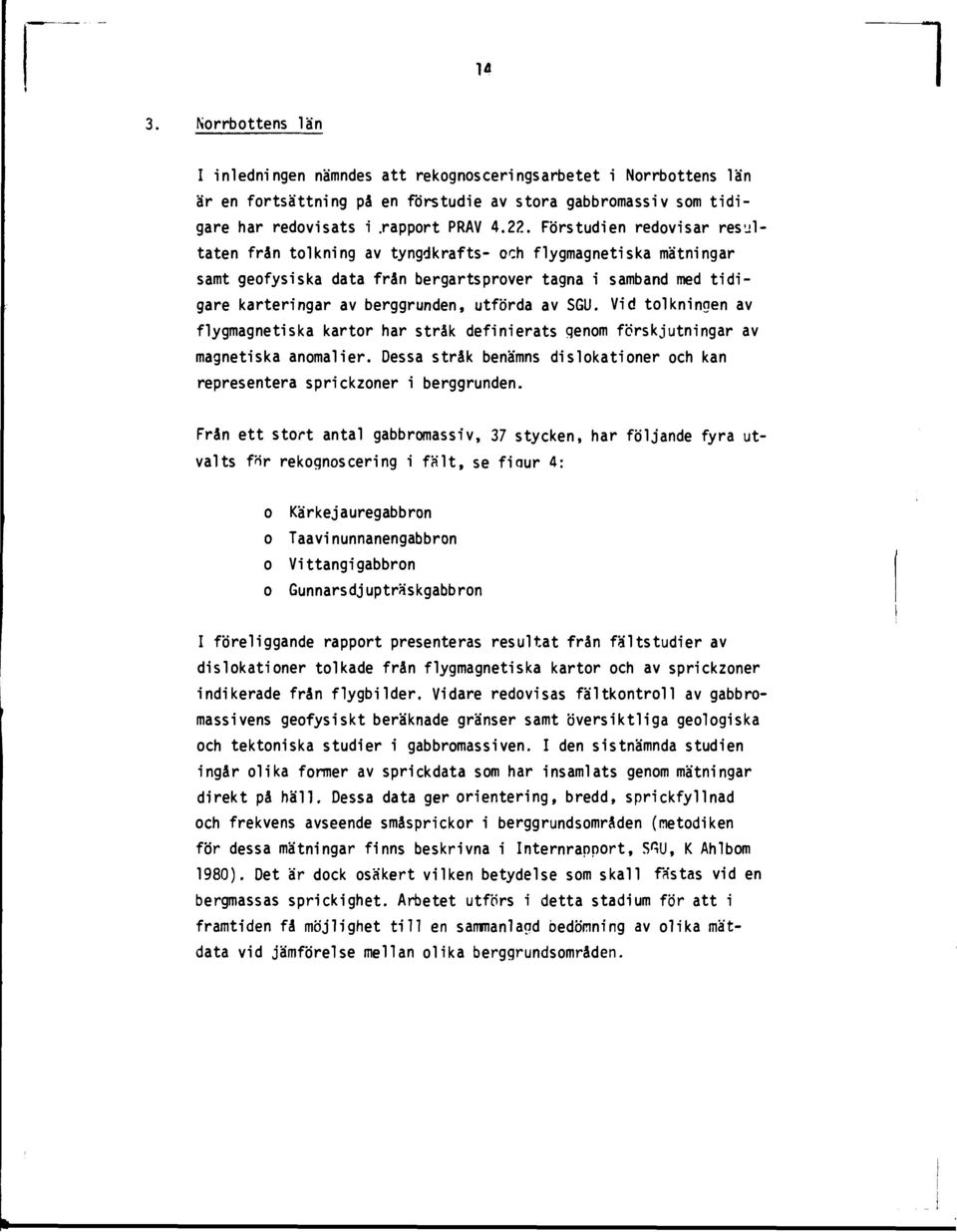 SGU. Vid tolkningen av flygmagnetiska kartor har stråk definierats genom förskjutningar av magnetiska anomalier. Dessa stråk benämns dislokationer och kan representera sprickzoner i berggrunden.