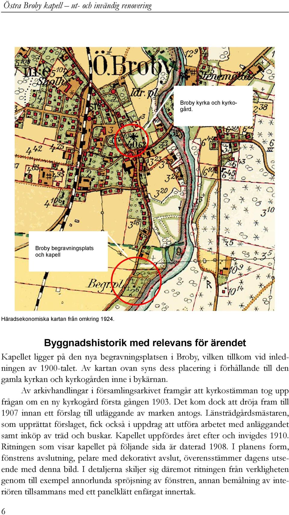 Av kartan ovan syns dess placering i förhållande till den gamla kyrkan och kyrkogården inne i bykärnan.