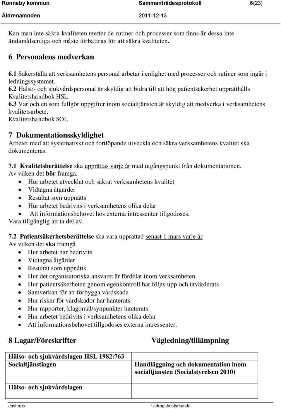 3 Var och en som fullgör uppgifter inom socialtjänsten är skyldig att medverka i verksamhetens kvalitetsarbete.