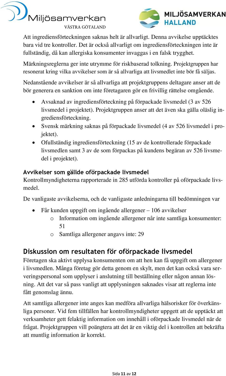 Projektgruppen har resonerat kring vilka avvikelser som är så allvarliga att livsmedlet inte bör få säljas.