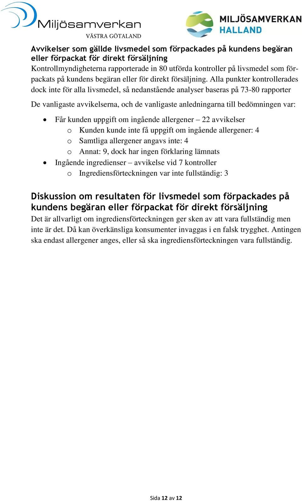 Alla punkter kontrollerades dock inte för alla livsmedel, så nedanstående analyser baseras på 73-80 rapporter De vanligaste avvikelserna, och de vanligaste anledningarna till bedömningen var: Får