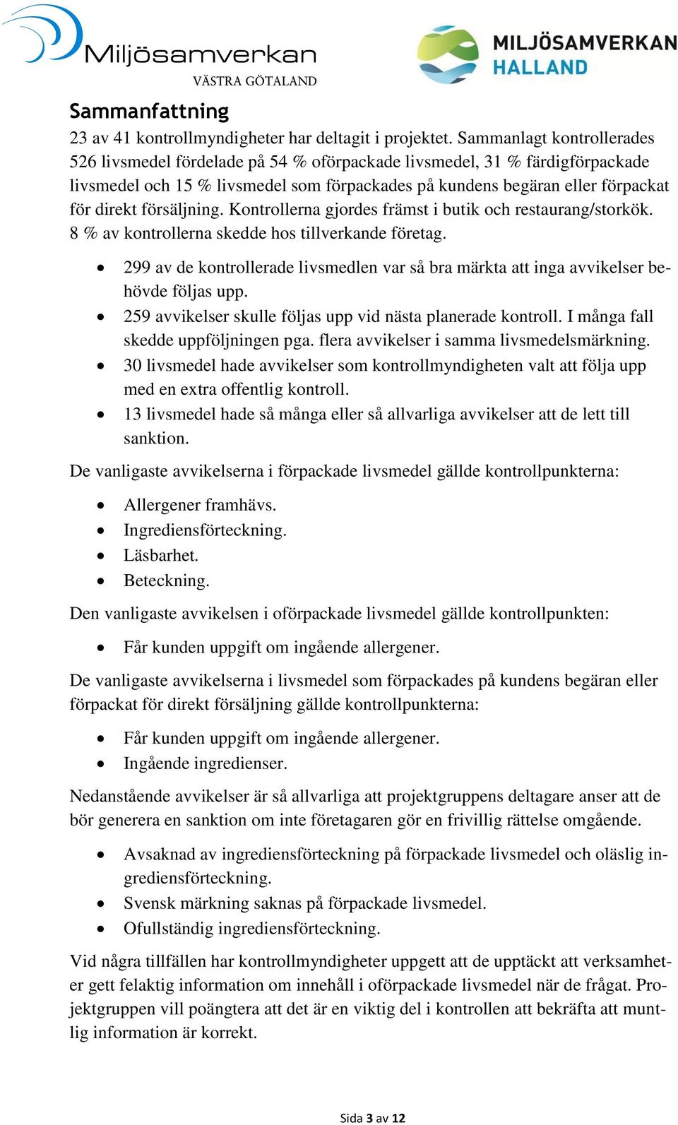 försäljning. Kontrollerna gjordes främst i butik och restaurang/storkök. 8 % av kontrollerna skedde hos tillverkande företag.