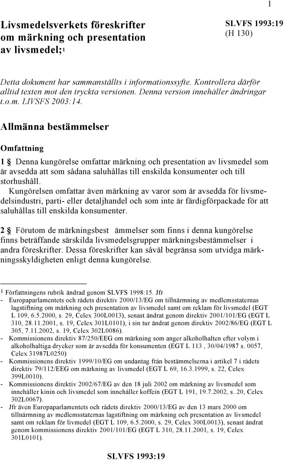 Allmänna bestämmelser Omfattning 1 Denna kungörelse omfattar märkning och presentation av livsmedel som är avsedda att som sådana saluhållas till enskilda konsumenter och till storhushåll.