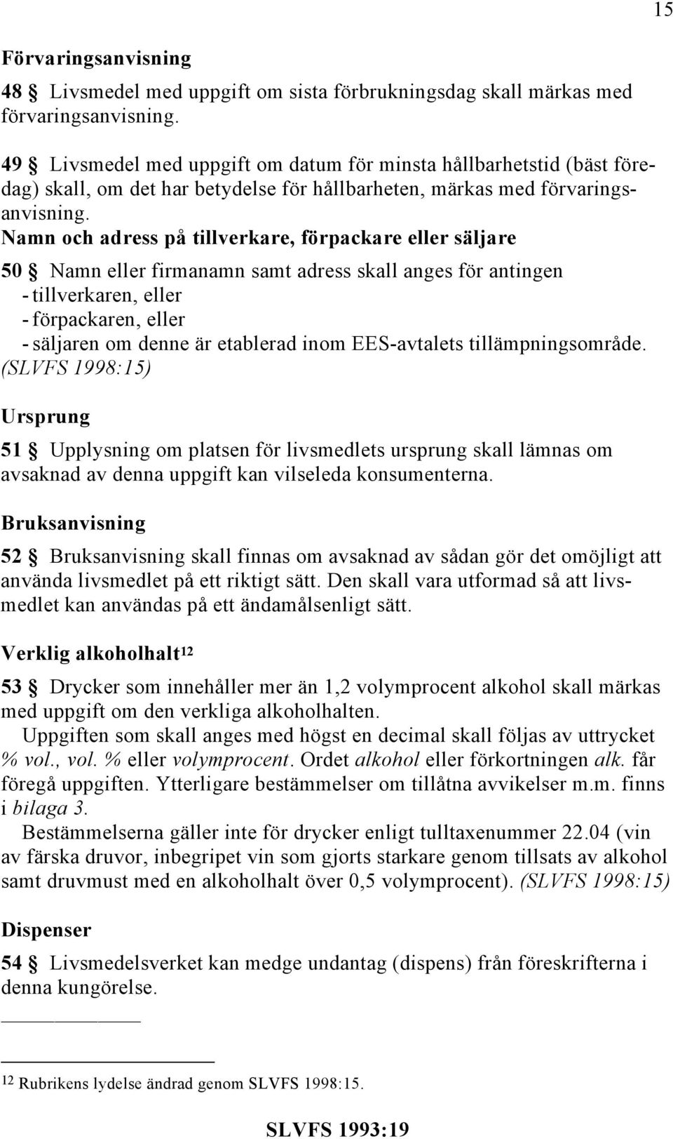 Namn och adress på tillverkare, förpackare eller säljare 50 Namn eller firmanamn samt adress skall anges för antingen - tillverkaren, eller - förpackaren, eller - säljaren om denne är etablerad inom