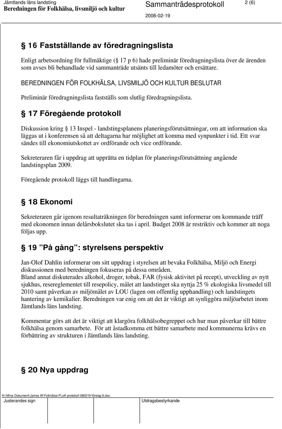 17 Föregående protokoll Diskussion kring 13 Inspel - landstingsplanens planeringsförutsättningar, om att information ska läggas ut i konferensen så att deltagarna har möjlighet att komma med