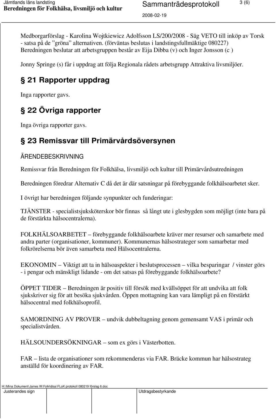 arbetsgrupp Attraktiva livsmiljöer. 21 Rapporter uppdrag Inga rapporter gavs. 22 Övriga rapporter Inga övriga rapporter gavs.