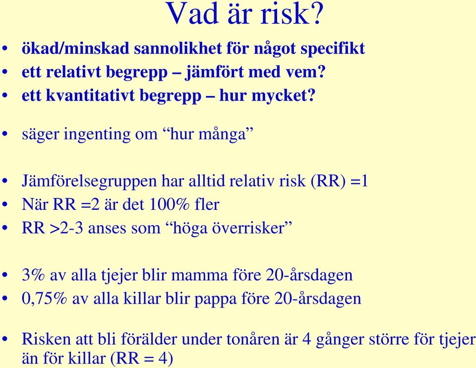 säger ingenting om hur många Jämförelsegruppen har alltid relativ risk (RR) =1 När RR =2 är det 100% fler RR >2-3