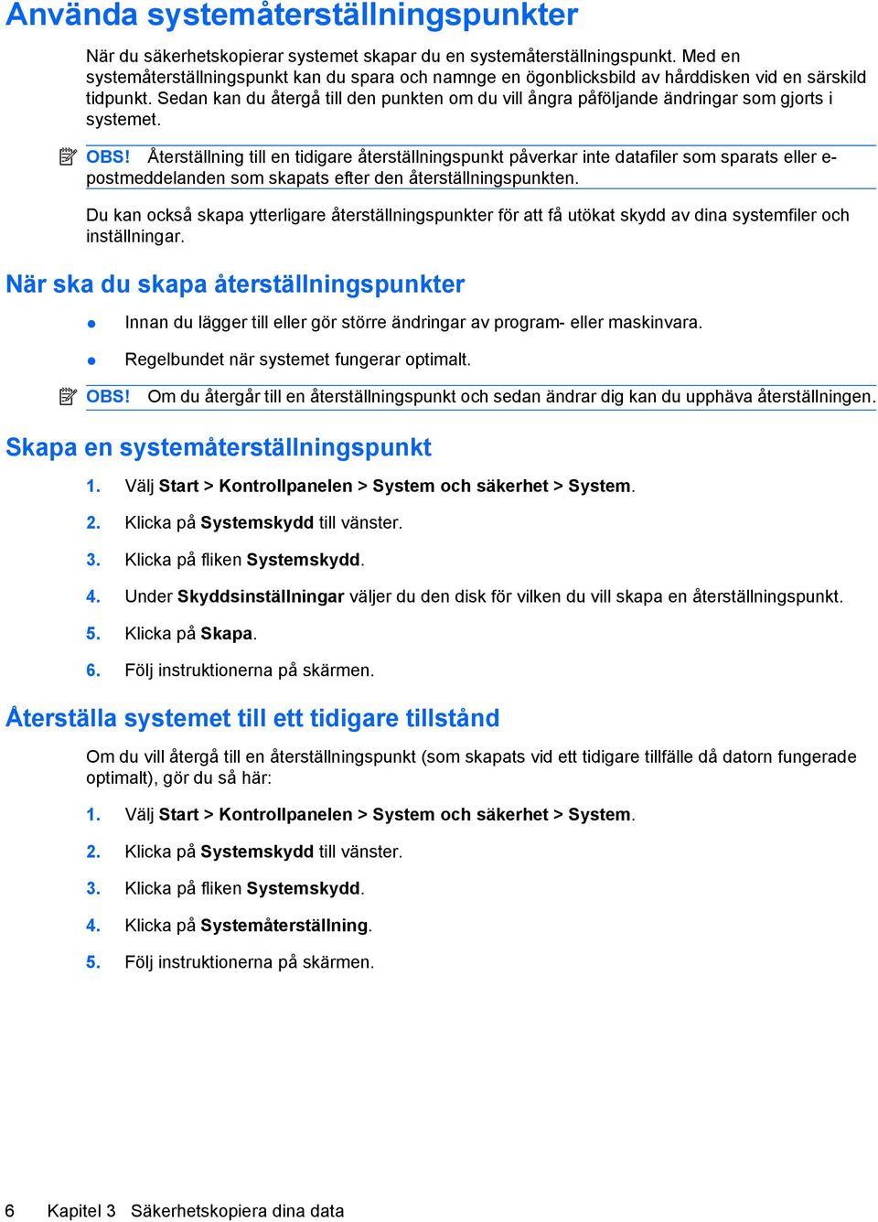 Sedan kan du återgå till den punkten om du vill ångra påföljande ändringar som gjorts i systemet. OBS!