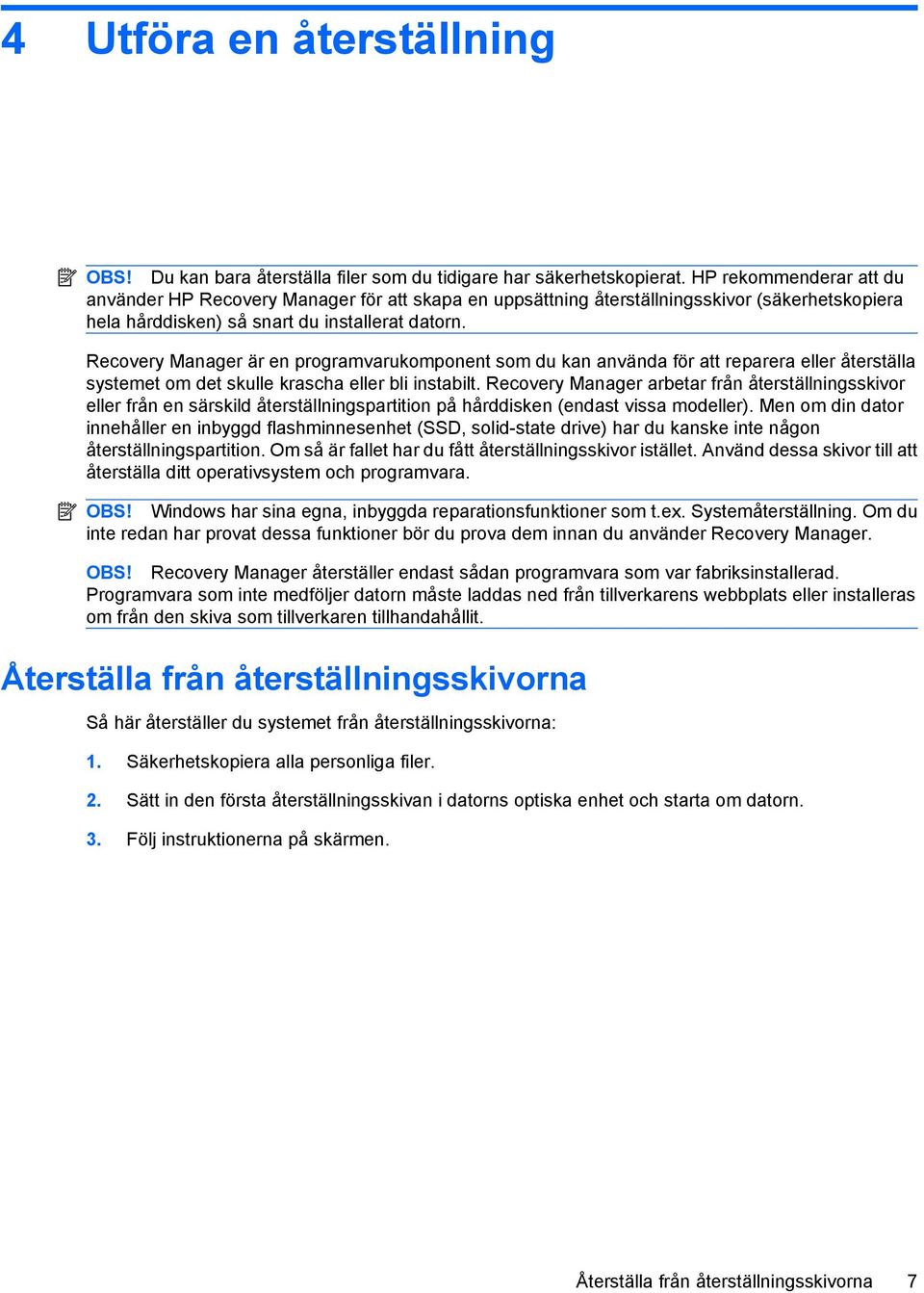 Recovery Manager är en programvarukomponent som du kan använda för att reparera eller återställa systemet om det skulle krascha eller bli instabilt.