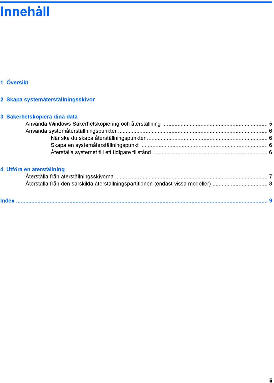 .. 6 Skapa en systemåterställningspunkt... 6 Återställa systemet till ett tidigare tillstånd.