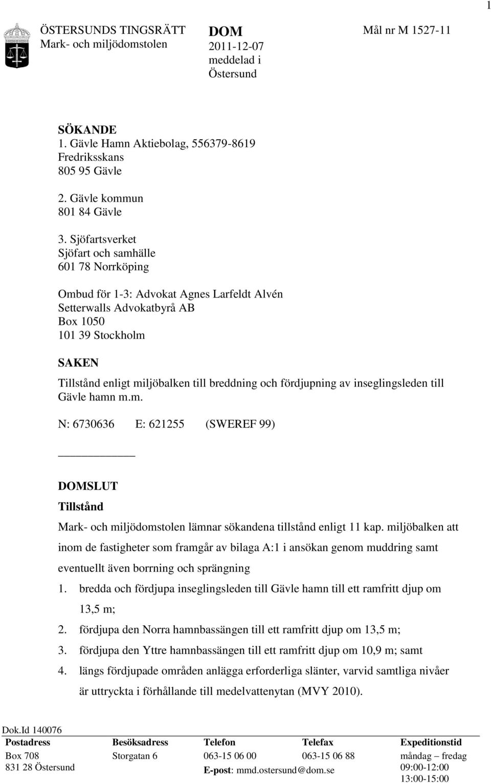 breddning och fördjupning av inseglingsleden till Gävle hamn m.m. N: 6730636 E: 621255 (SWEREF 99) SLUT Tillstånd lämnar sökandena tillstånd enligt 11 kap.
