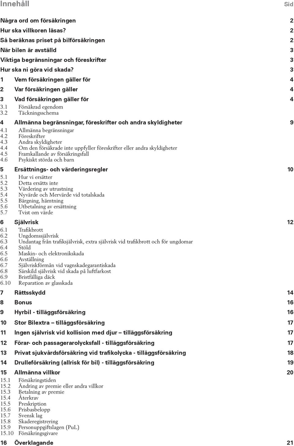 2 Täckningsschema 4 Allmänna begränsningar, föreskrifter och andra skyldigheter 9 4.1 Allmänna begränsningar 4.2 Föreskrifter 4.3 Andra skyldigheter 4.