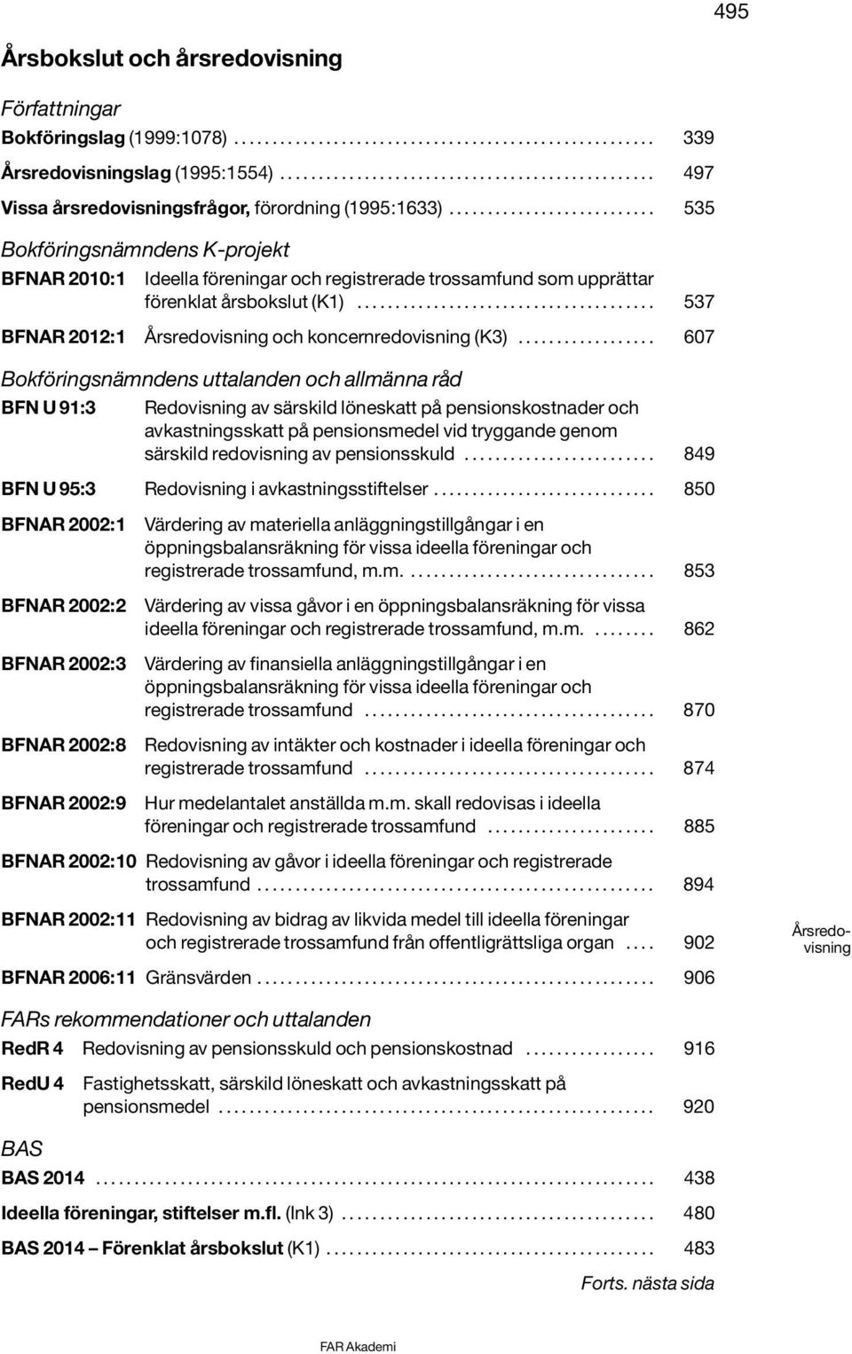 .......................... 535 Bokföringsnämndens K-projekt BFNAR 2010:1 Ideella föreningar och registrerade trossamfund som upprättar förenklat årsbokslut (K1).