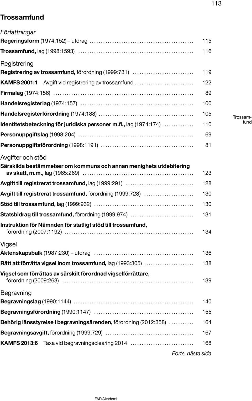 ......................... 122 Firmalag (1974:156).............................................................. 89 Handelsregisterlag (1974:157).................................................. 100 Handelsregisterförordning (1974:188).