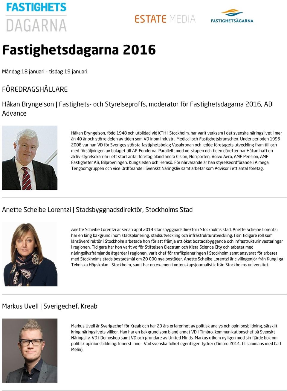 Under perioden 1996-2008 var han VD för Sveriges största fastighetsbolag Vasakronan och ledde företagets utveckling fram till och med försäljningen av bolaget till AP-Fonderna.