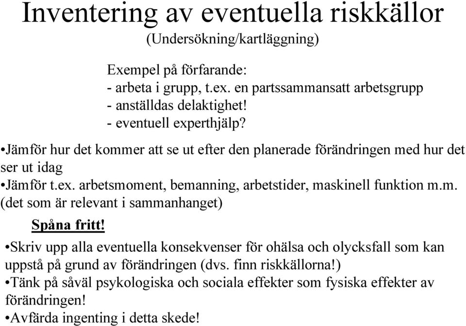 Jämför hur det kommer att se ut efter den planerade förändringen med hur det ser ut idag Jämför t.ex. arbetsmoment, bemanning, arbetstider, maskinell funktion m.m. (det som är relevant i sammanhanget) Spåna fritt!