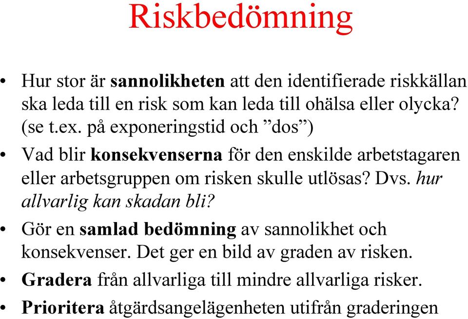 på exponeringstid och dos ) Vad blir konsekvenserna för den enskilde arbetstagaren eller arbetsgruppen om risken skulle utlösas?