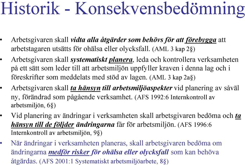 med stöd av lagen. (AML 3 kap 2a ) Arbetsgivaren skall ta hänsyn till arbetsmiljöaspekter vid planering av såväl ny, förändrad som pågående verksamhet.