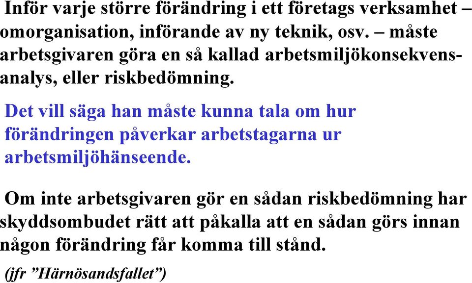 Det vill säga han måste kunna tala om hur förändringen påverkar arbetstagarna ur arbetsmiljöhänseende.